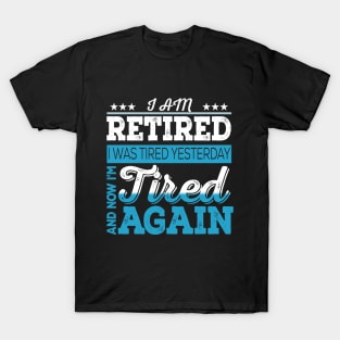 I Am Retired. I Was Tired Yesterday And Now I'm Tired Again T-Shirt